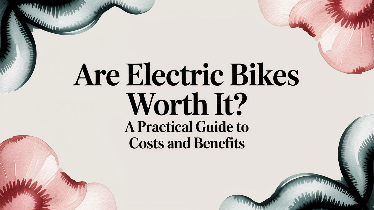 Are Electric Bikes Worth It? A Practical Guide to Costs and Benefits