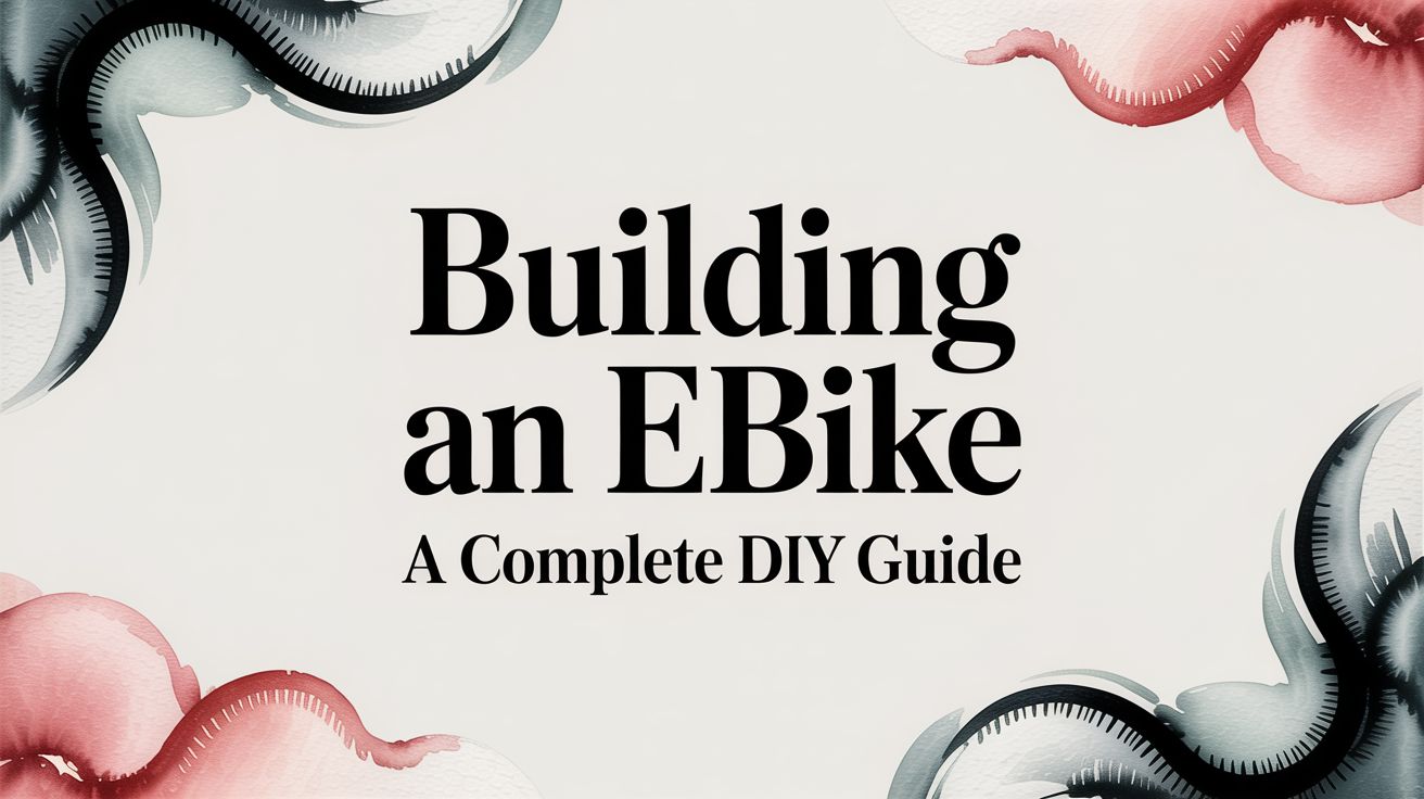 Building an Ebike a Complete DIY Guide